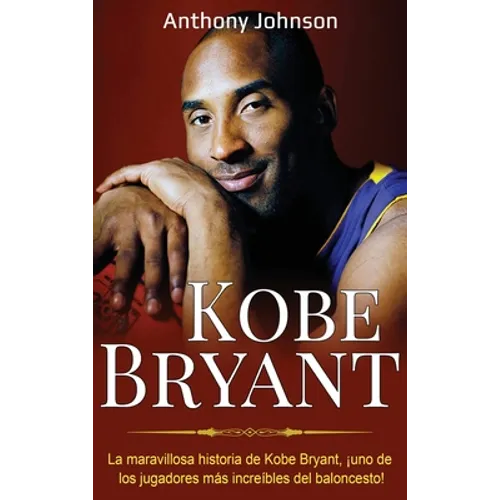 Kobe Bryant: La maravillosa historia de Kobe Bryant, ¡uno de los jugadores más increíbles del baloncesto! - Hardcover