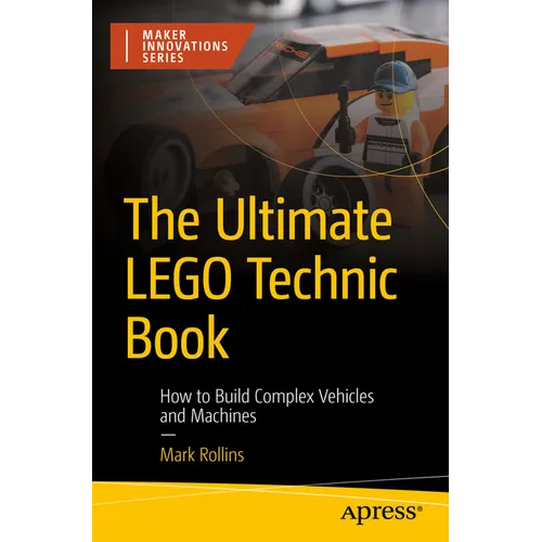 The Ultimate Lego Technic Book: How to Build Complex Vehicles and Machines - Paperback