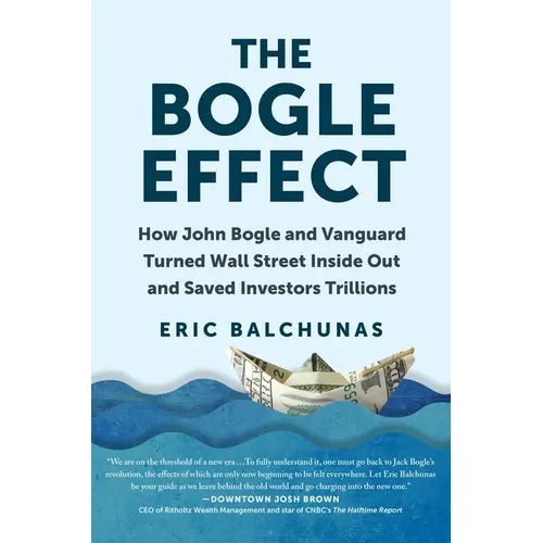 The Bogle Effect: How John Bogle and Vanguard Turned Wall Street Inside Out and Saved Investors Trillions - Hardcover