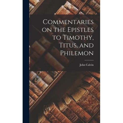 Commentaries on the Epistles to Timothy, Titus, and Philemon - Hardcover