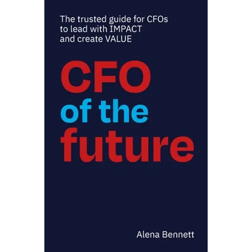 CFO of the Future: The trusted guide for CFOs to lead with IMPACT and create VALUE - Paperback
