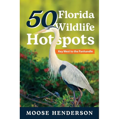 50 Florida Wildlife Hotspots: A Guide for Photographers and Wildlife Enthusiasts - Paperback