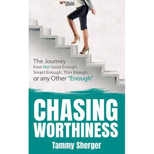 Chasing Worthiness: The Journey from Not Good Enough, Smart Enough, Thin Enough, or Any Other "Enough" - Paperback