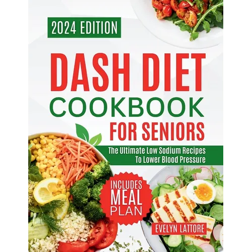 Dash Diet Cookbook for Seniors: The Ultimate Low Sodium Recipes to Lower Blood Pressure - Paperback