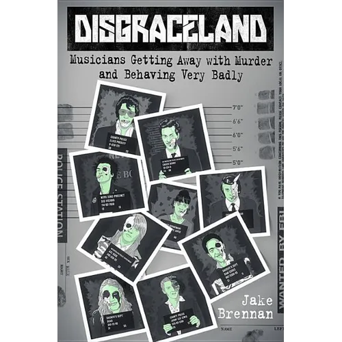 Disgraceland: Musicians Getting Away with Murder and Behaving Very Badly - Hardcover