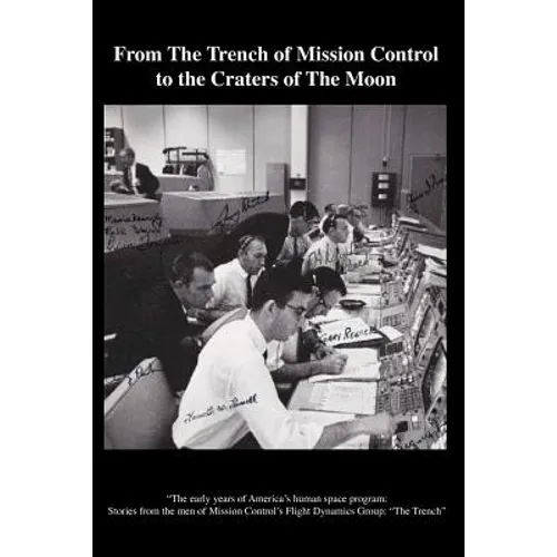 From The TRENCH of Mission Control to the Craters of the Moon: "The early years of America's human space program: Stories from the men of Mission Cont - Paperback