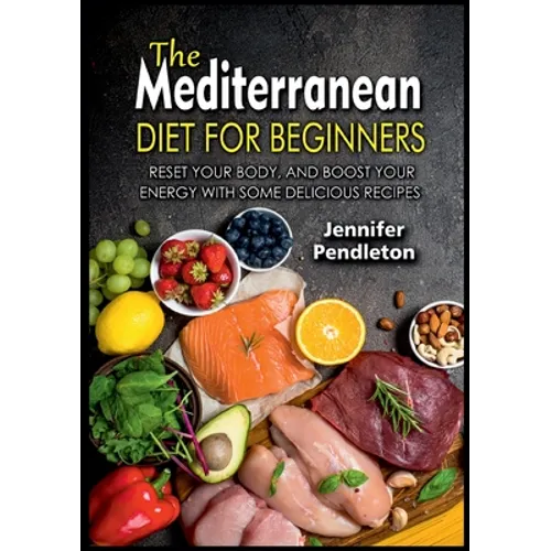 The Mediterranean Diet for Beginners: Reset your Body, and Boost Your Energy with Some Delicious Recipes - Paperback