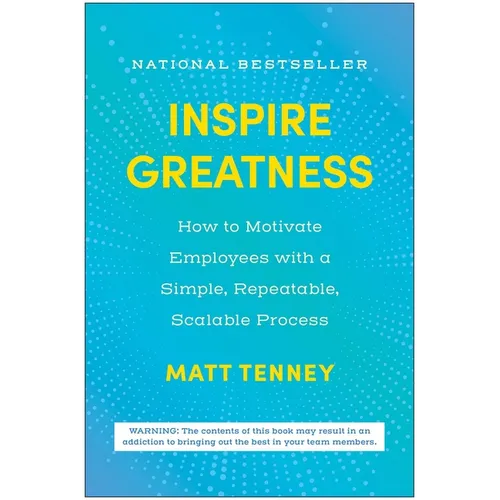 Inspire Greatness: How to Motivate Employees with a Simple, Repeatable, Scalable Process - Hardcover