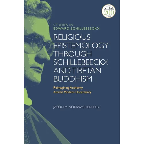 Religious Epistemology through Schillebeeckx and Tibetan Buddhism: Reimagining Authority Amidst Modern Uncertainty - Paperback