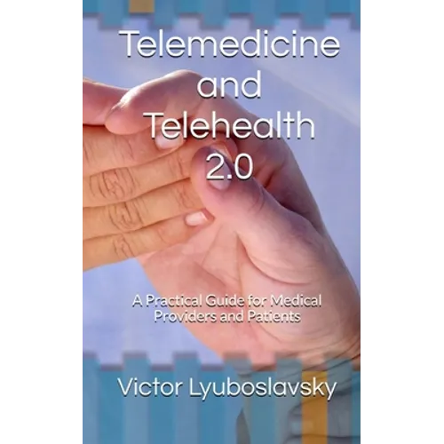 Telemedicine and Telehealth 2.0: A Practical Guide for Medical Providers and Patients - Paperback