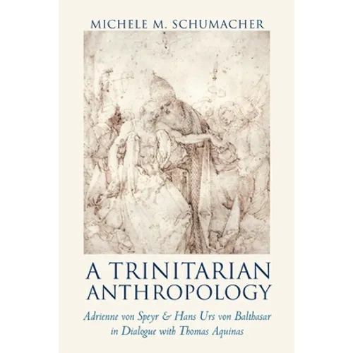 A Trinitarian Anthropology: Adrienne von Speyr and Hans Urs von Balthasar in Dialogue with Thomas Aquinas - Paperback