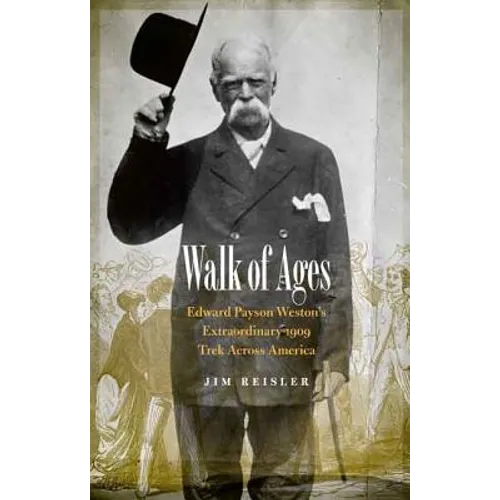 Walk of Ages: Edward Payson Weston's Extraordinary 1909 Trek Across America - Hardcover