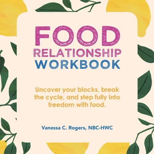 Food Relationship Workbook: Uncover Your Blocks, Break the Cycle, and Step Fully into Freedom with Food. - Paperback