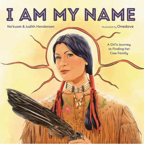 I Am My Name: A Girl's Journey to Finding Her Cree Family - Hardcover