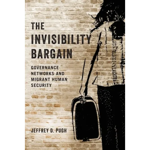 The Invisibility Bargain: Governance Networks and Migrant Human Security - Paperback