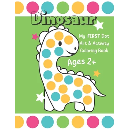 Dinosaur: My First Dot Art And Activity Coloring Book - Ages 2+: Big Guided Dot Circle Coloring Book For Toddlers, Creative Kids Activity Book - Paperback