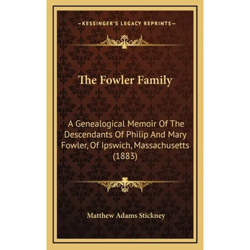 The Fowler Family: A Genealogical Memoir Of The Descendants Of Philip And Mary Fowler, Of Ipswich, Massachusetts (1883) - Hardcover