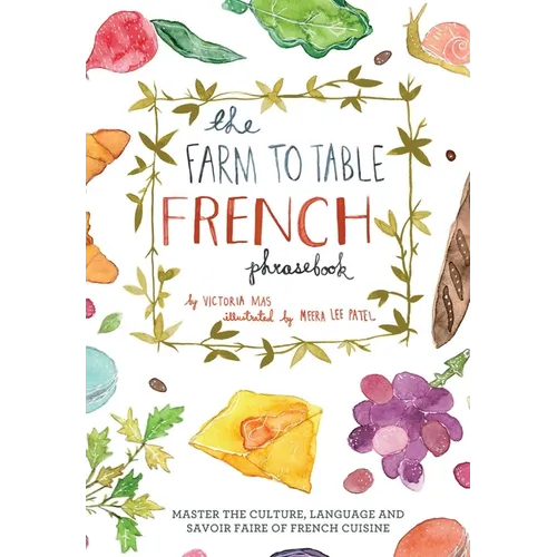 Farm to Table French Phrasebook: Master the Culture, Language and Savoir Faire of French Cuisine - Hardcover