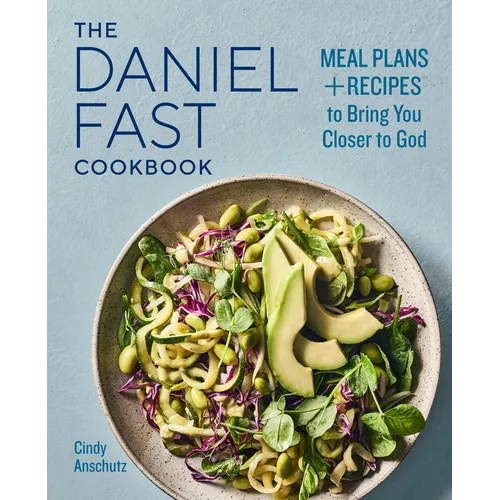 The Daniel Fast Cookbook: Meal Plans and Recipes to Bring You Closer to God - Paperback