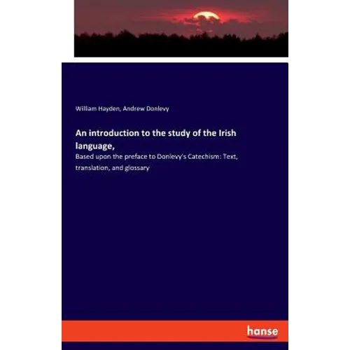 An introduction to the study of the Irish language,: Based upon the preface to Donlevy's Catechism: Text, translation, and glossary - Paperback