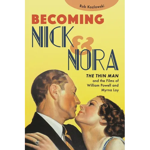 Becoming Nick and Nora: The Thin Man and the Films of William Powell and Myrna Loy - Hardcover