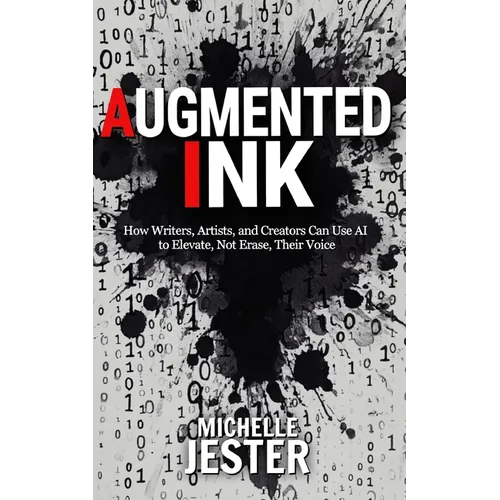 Augmented Ink: How Writers, Artists, and Creators Can Use AI to Elevate, Not Erase, Their Voice - Paperback
