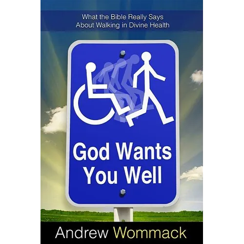 God Wants You Well: What the Bible Really Says about Walking in Divine Health - Paperback