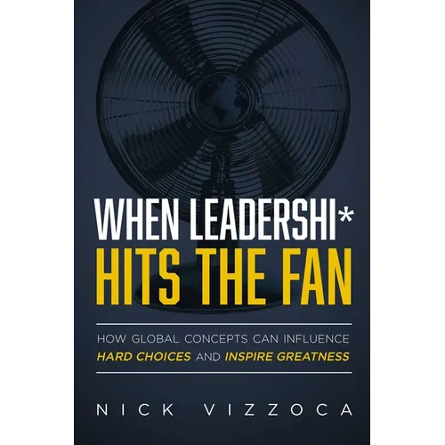 When Leadership* Hits the Fan: How Global Concepts Can Influence Hard Choices and Inspire Greatness - Paperback