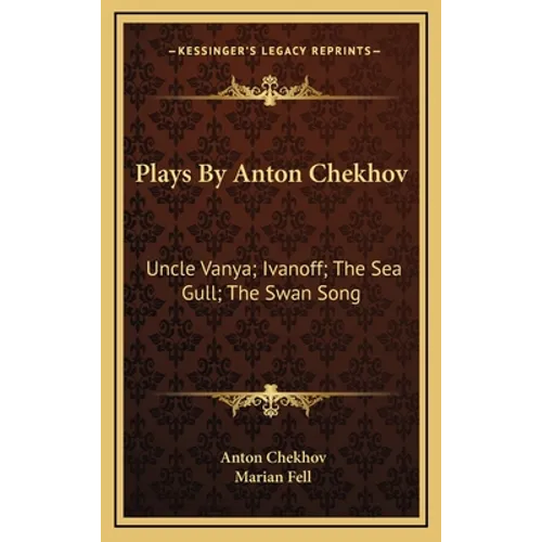 Plays By Anton Chekhov: Uncle Vanya; Ivanoff; The Sea Gull; The Swan Song - Hardcover