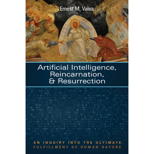 Artificial Intelligence, Reincarnation, and Resurrection: An Inquiry Into the Ultimate Fulfillment of Human Nature - Paperback