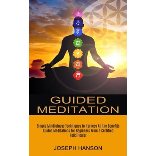 Guided Meditation: Guided Meditations for Beginners From a Certified Reiki Healer (Simple Mindfulness Techniques to Harness All the Benefits) - Paperback