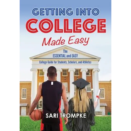 Getting Into College Made Easy: The Essential and Easy Guide for Students, Scholars and Athletes - Paperback
