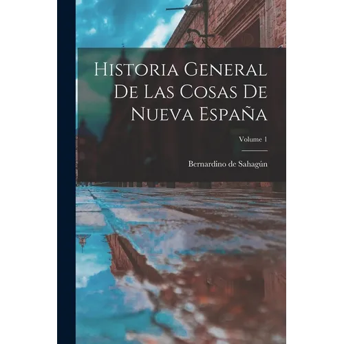 Historia General De Las Cosas De Nueva España; Volume 1 - Paperback