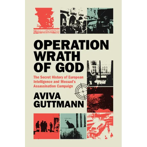 Operation Wrath of God: The Secret History of European Intelligence and Mossad's Assassination Campaign - Hardcover