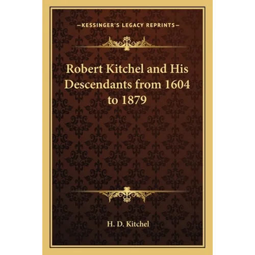 Robert Kitchel and His Descendants from 1604 to 1879 - Paperback