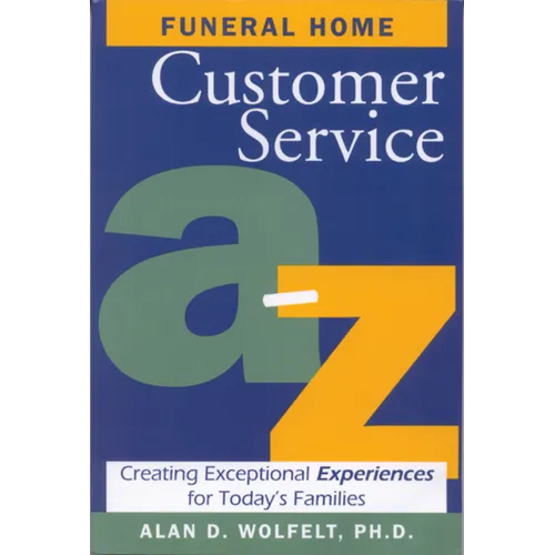 Funeral Home Customer Service A-Z: Creating Exceptional Experiences for Today's Families - Paperback