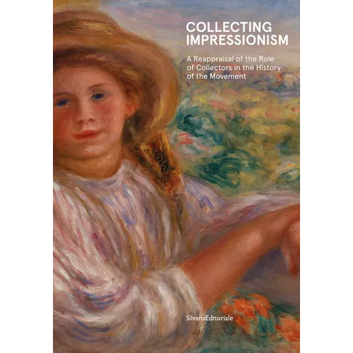 Collecting Impressionism: The Role of Collectors in Establishing and Spreading the Movement - Hardcover