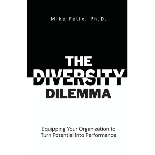 The Diversity Dilemma: Equipping Your Organization to Turn Potential Into Performance - Paperback