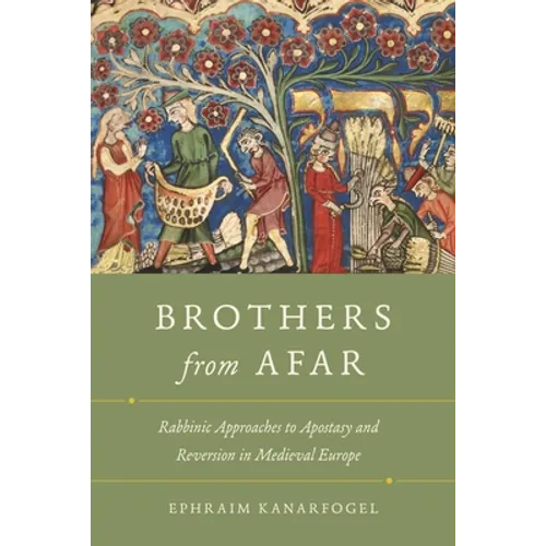 Brothers from Afar: Rabbinic Approaches to Apostasy and Reversion in Medieval Europe - Hardcover