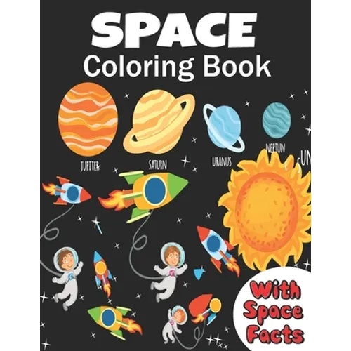 Space Coloring Book: coloring planets, astronauts, Rockets and space ships, meanwhile learning facts about space ( a fun way to learn and h - Paperback