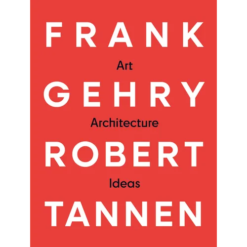 Frank Gehry & Robert Tannen: Art, Architecture & Ideas: The 50 Year Friendship Between Architects Frank Gehry & Robert Tannen - Paperback