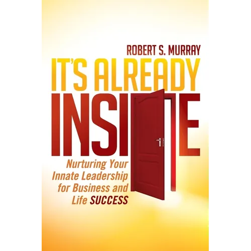 It's Already Inside: Nurturing Your Innate Leadership for Business and Life Success - Paperback