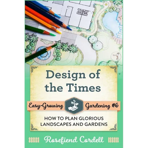 Design of the Times: How to Plan Glorious Landscapes and Gardens - Paperback