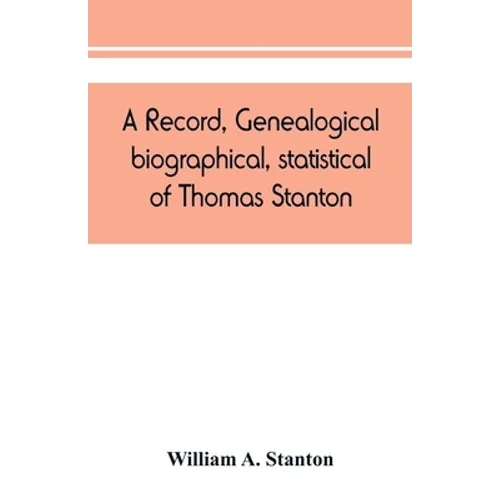 A record, genealogical, biographical, statistical, of Thomas Stanton, of Connecticut and his descendants. 1635-1891 - Paperback