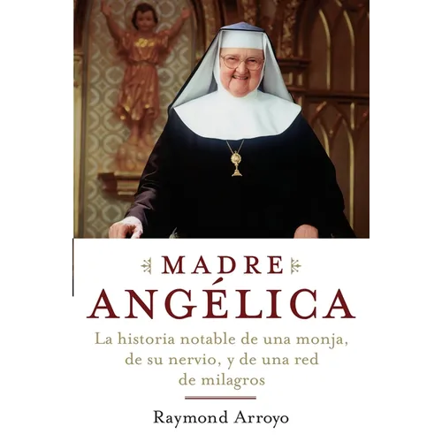 Madre Angelica: La historia notable de una monja, de su nervio, y de una red de milagros - Paperback