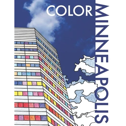 Color Minneapolis: An Adult Coloring Book That Will Take You Places! - Paperback