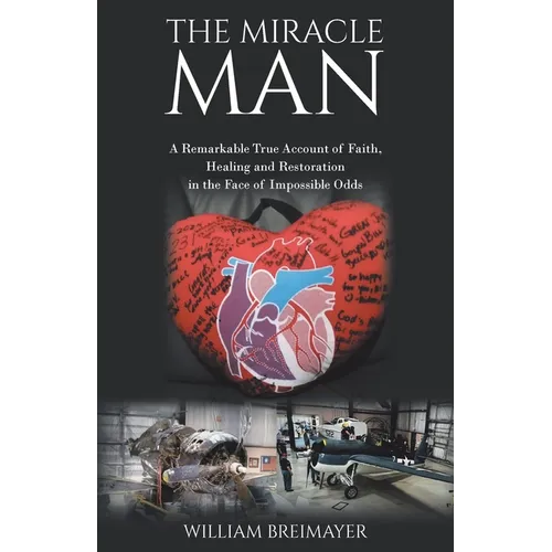 The Miracle Man: A Remarkable True Account of Faith, Healing and Restoration in the Face of Impossible Odds - Paperback