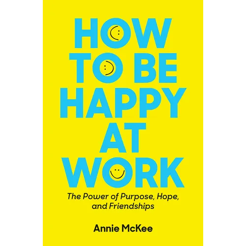 How to Be Happy at Work: The Power of Purpose, Hope, and Friendship - Hardcover
