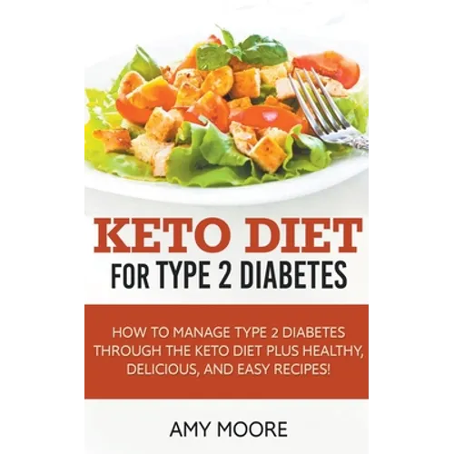 Keto Diet for Type 2 Diabetes, How to Manage Type 2 Diabetes Through the Keto Diet Plus Healthy, Delicious, and Easy Recipes! - Paperback
