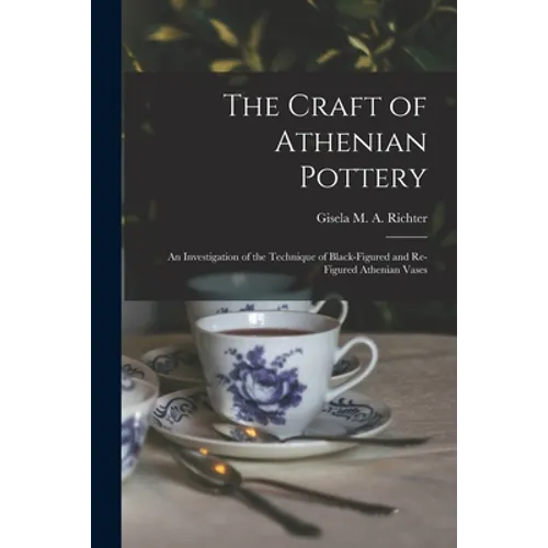The Craft of Athenian Pottery; an Investigation of the Technique of Black-figured and Re-figured Athenian Vases - Paperback